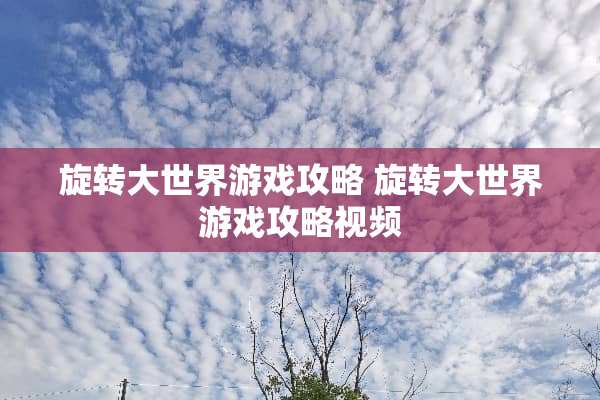旋转大世界游戏攻略 旋转大世界游戏攻略视频