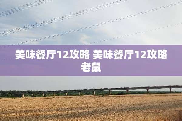 美味餐厅12攻略 美味餐厅12攻略老鼠