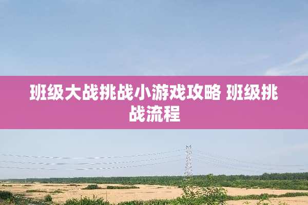 班级大战挑战小游戏攻略 班级挑战流程