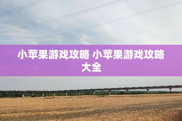 小苹果游戏攻略 小苹果游戏攻略大全
