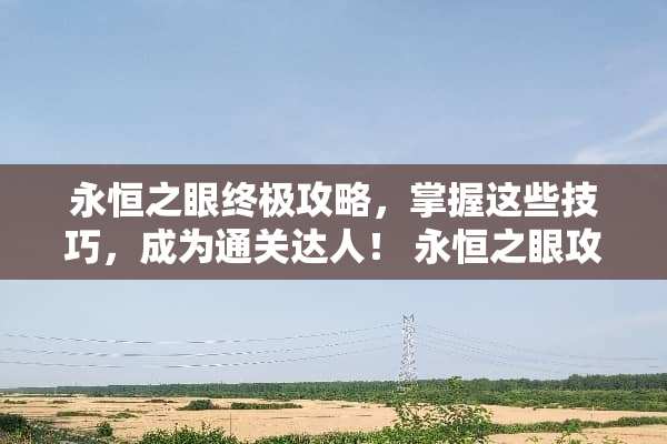 永恒之眼终极攻略，掌握这些技巧，成为通关达人！ 永恒之眼攻略