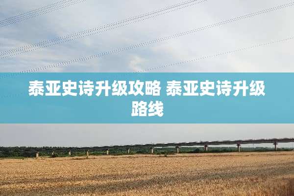 泰亚史诗升级攻略 泰亚史诗升级路线