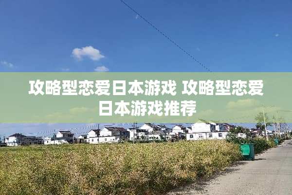 攻略型恋爱日本游戏 攻略型恋爱日本游戏推荐