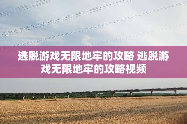 逃脱游戏无限地牢的攻略 逃脱游戏无限地牢的攻略视频