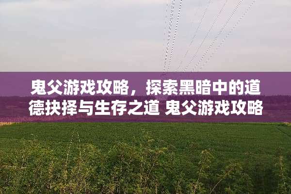 鬼父游戏攻略，探索黑暗中的道德抉择与生存之道 鬼父游戏攻略