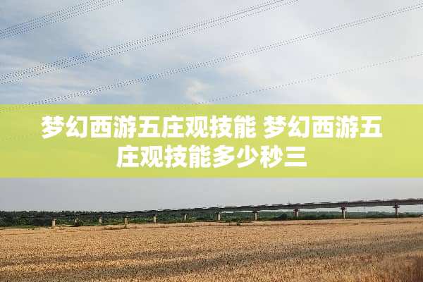 梦幻西游五庄观技能 梦幻西游五庄观技能多少秒三