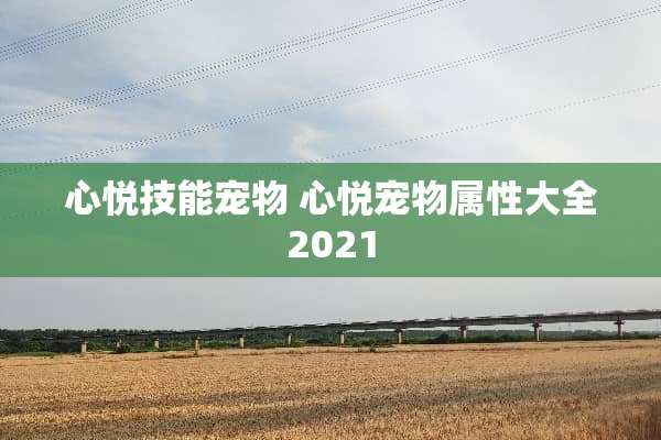 心悦技能宠物 心悦宠物属性大全2021