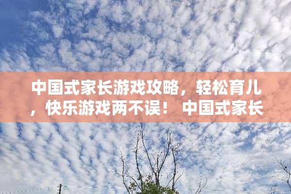 中国式家长游戏攻略，轻松育儿，快乐游戏两不误！ 中国式家长游戏攻略