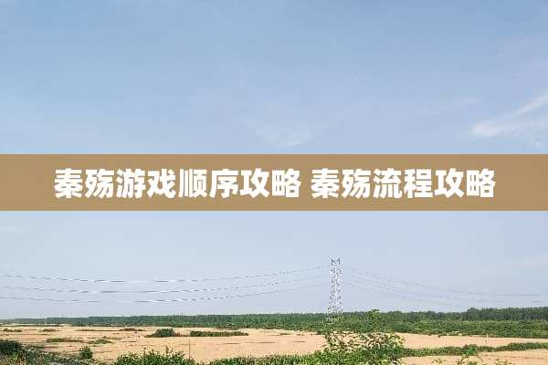 秦殇游戏顺序攻略 秦殇流程攻略