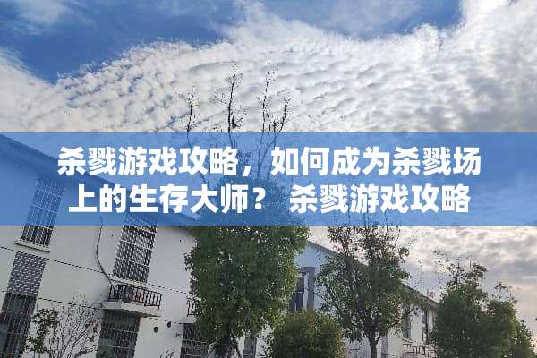 杀戮游戏攻略，如何成为杀戮场上的生存大师？ 杀戮游戏攻略