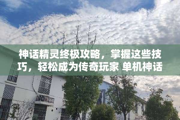 神话精灵终极攻略，掌握这些技巧，轻松成为传奇玩家 单机神话精灵游戏攻略