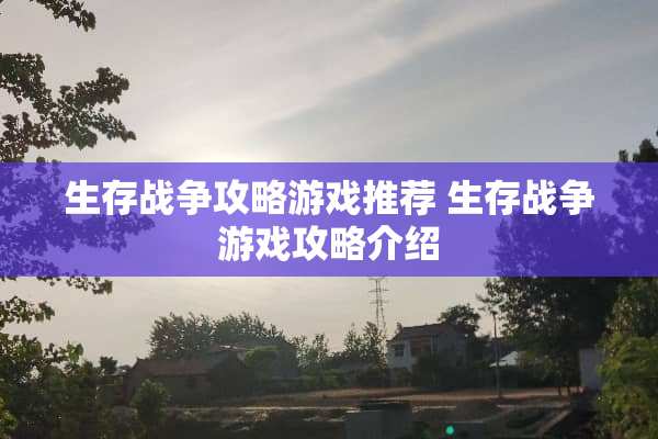 生存战争攻略游戏推荐 生存战争游戏攻略介绍