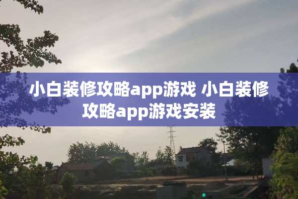 小白装修攻略app游戏 小白装修攻略app游戏安装