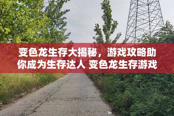 变色龙生存大揭秘，游戏攻略助你成为生存达人 变色龙生存游戏攻略