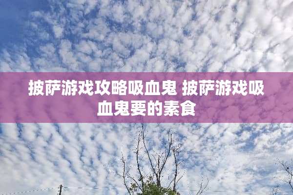披萨游戏攻略吸血鬼 披萨游戏吸血鬼要的素食