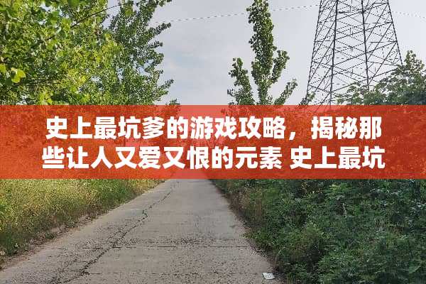 史上最坑爹的游戏攻略，揭秘那些让人又爱又恨的元素 史上最坑爹的游戏攻略2