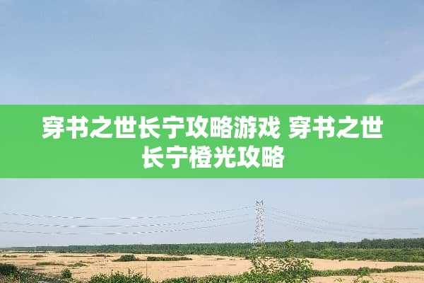 穿书之世长宁攻略游戏 穿书之世长宁橙光攻略