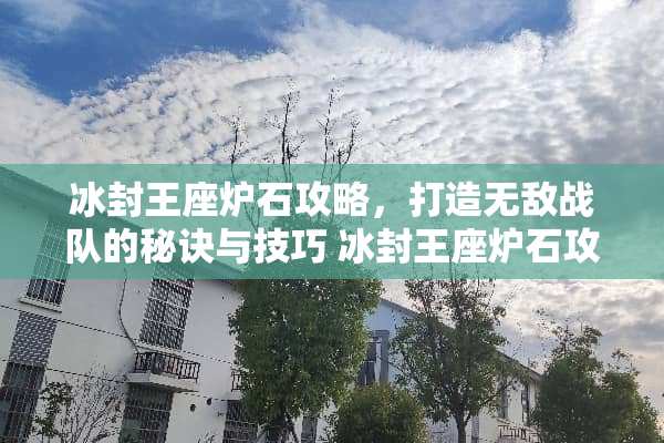 冰封王座炉石攻略，打造无敌战队的秘诀与技巧 冰封王座炉石攻略