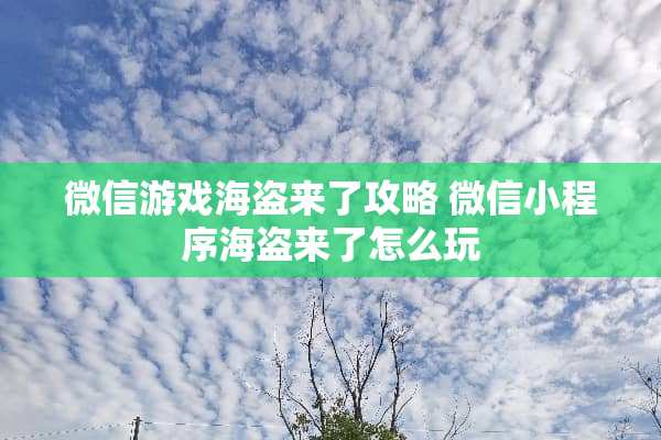 微信游戏海盗来了攻略 微信小程序海盗来了怎么玩