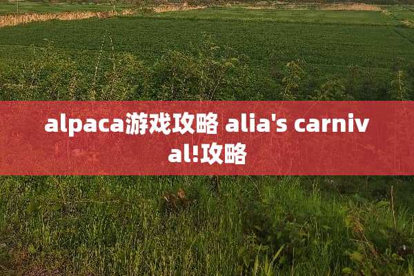 alpaca游戏攻略 alia's carnival!攻略