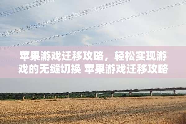 苹果游戏迁移攻略，轻松实现游戏的无缝切换 苹果游戏迁移攻略在哪