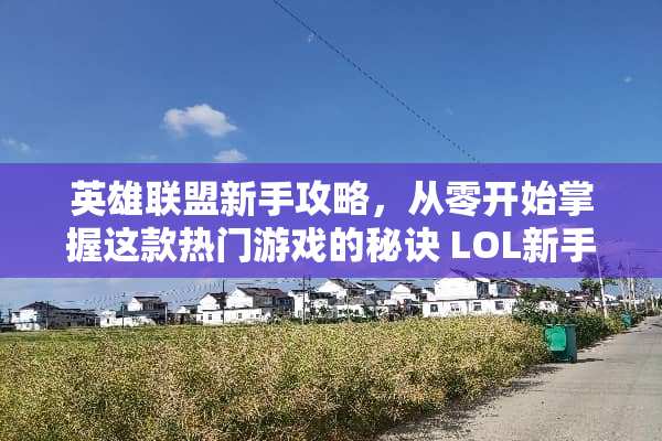 英雄联盟新手攻略，从零开始掌握这款热门游戏的秘诀 LOL新手攻略游戏