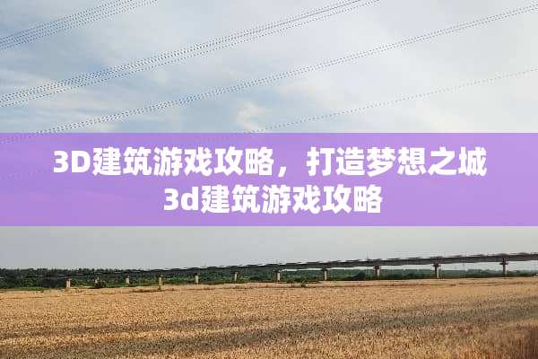 3D建筑游戏攻略，打造梦想之城 3d建筑游戏攻略