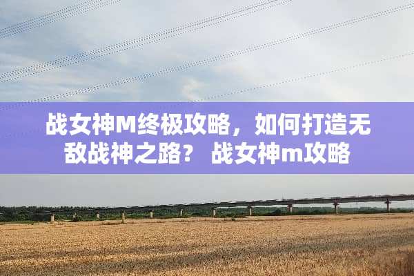 战女神M终极攻略，如何打造无敌战神之路？ 战女神m攻略