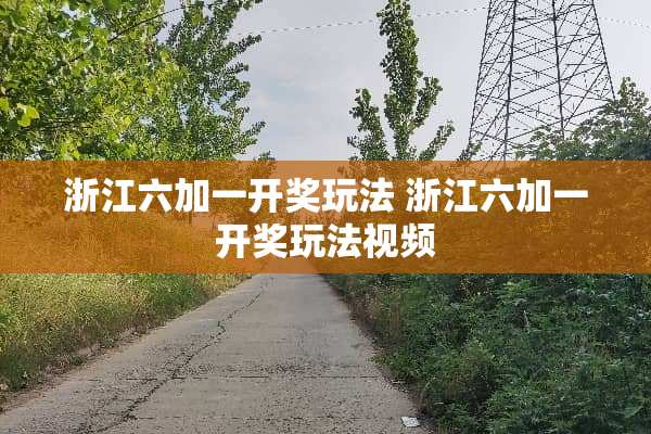 浙江六加一**玩法 浙江六加一**玩法视频