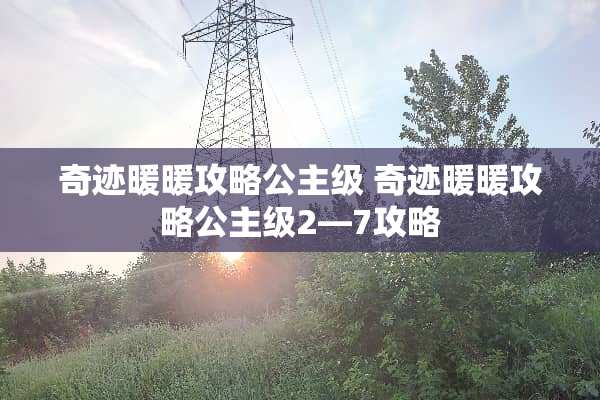 奇迹暖暖攻略公主级 奇迹暖暖攻略公主级2―7攻略