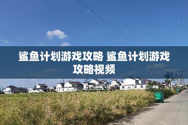 鲨鱼计划游戏攻略 鲨鱼计划游戏攻略视频