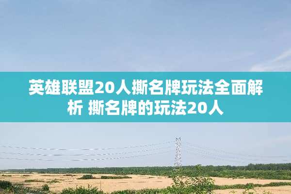 英雄联盟20人撕名牌玩法全面解析 撕名牌的玩法20人