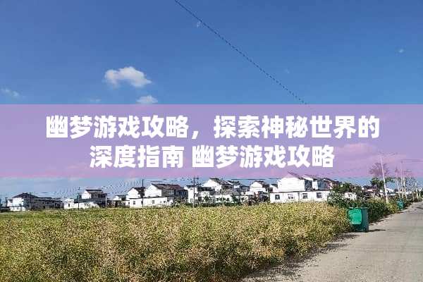 幽梦游戏攻略，探索神秘世界的深度指南 幽梦游戏攻略