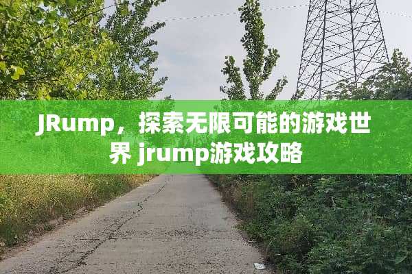 JRump，探索无限可能的游戏世界 jrump游戏攻略