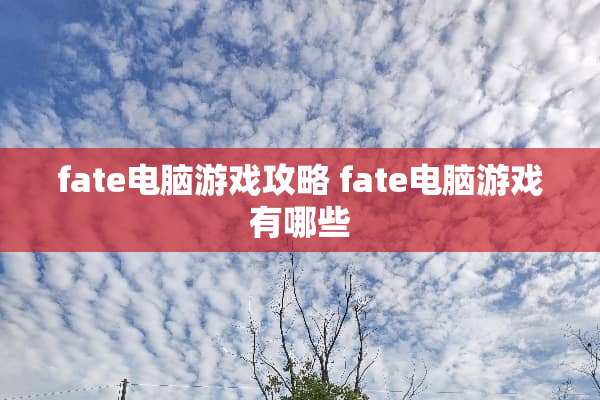 fate电脑游戏攻略 fate电脑游戏有哪些