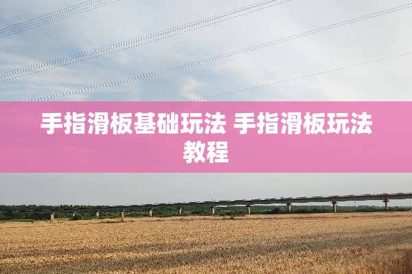 手指滑板基础玩法 手指滑板玩法教程