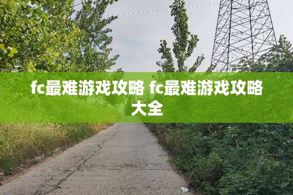 fc最难游戏攻略 fc最难游戏攻略大全