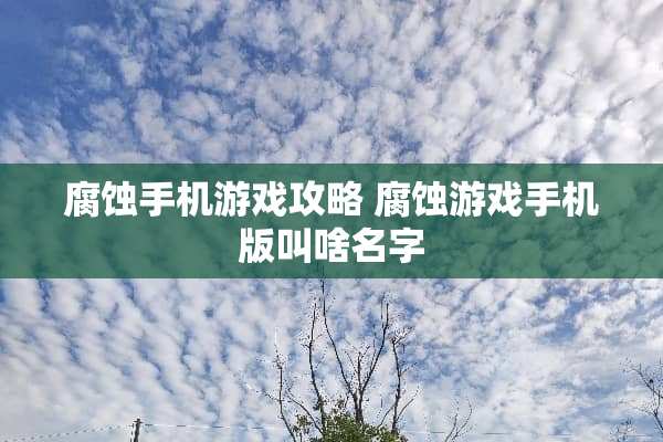 腐蚀手机游戏攻略 腐蚀游戏手机版叫啥名字