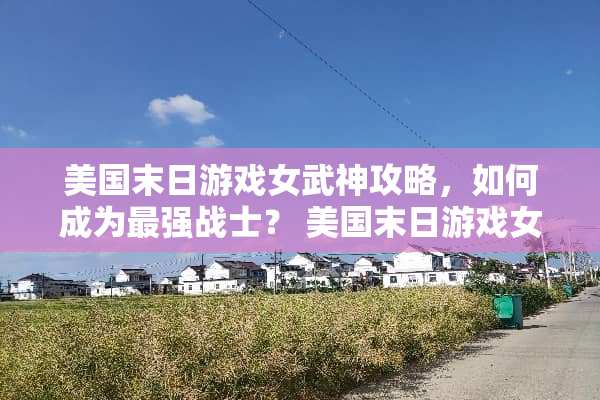 美国末日游戏女武神攻略，如何成为最强战士？ 美国末日游戏女武神攻略