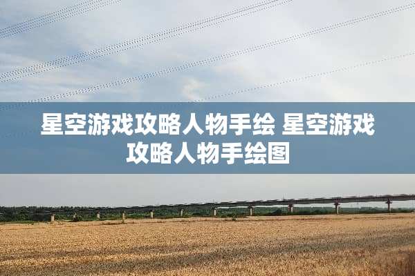 星空游戏攻略人物手绘 星空游戏攻略人物手绘图