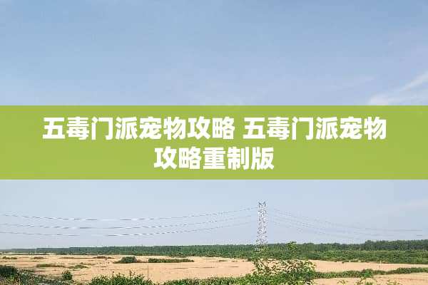 五毒门派宠物攻略 五毒门派宠物攻略重制版