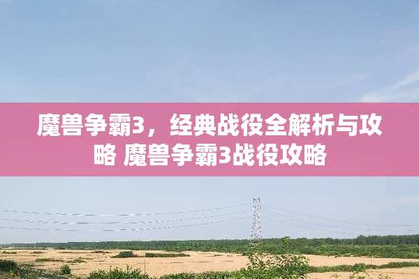 魔兽争霸3，经典战役全解析与攻略 魔兽争霸3战役攻略