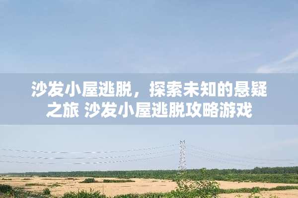 沙发小屋逃脱，探索未知的悬疑之旅 沙发小屋逃脱攻略游戏