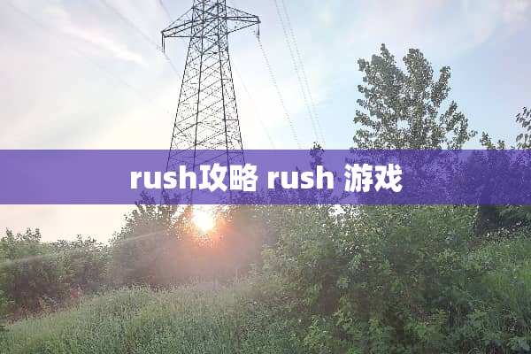 rush攻略 rush 游戏