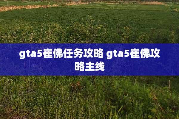 gta5崔佛任务攻略 gta5崔佛攻略主线