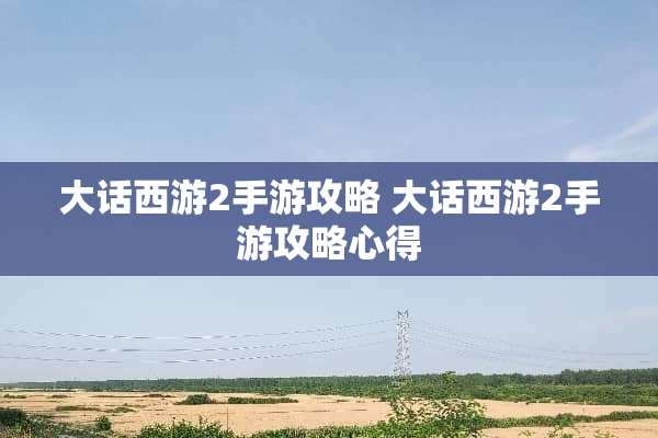 大话西游2手游攻略 大话西游2手游攻略心得