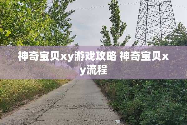 神奇宝贝xy游戏攻略 神奇宝贝xy流程