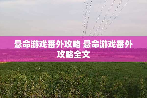 悬命游戏番外攻略 悬命游戏番外攻略全文