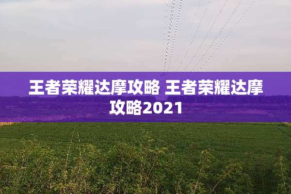 王者荣耀达摩攻略 王者荣耀达摩攻略2021