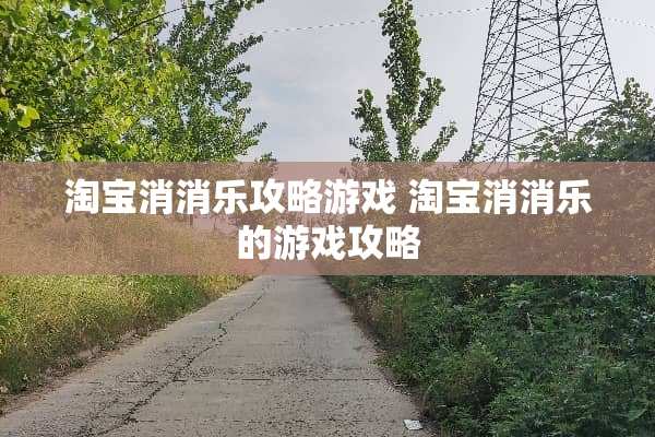 淘宝消消乐攻略游戏 淘宝消消乐的游戏攻略